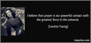 prayer is our powerful contact with the greatest force in the universe ...