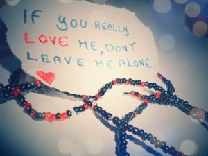 if you really love me don t leave me alone unknown quotes added by