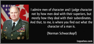 admire men of character and I judge character not by how men deal ...