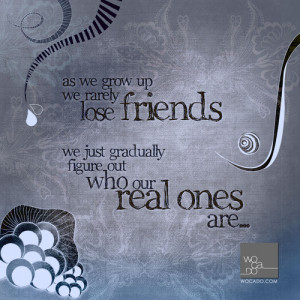 gradually figure out who our real ones are…”more picture quotes ...