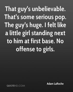 ... little girl standing next to him at first base. No offense to girls