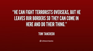 He can fight terrorists overseas, but he leaves our borders so they ...