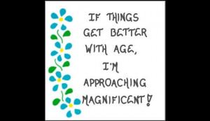 Age Theme Magnet - Humorous quote, growing older, better with age ...