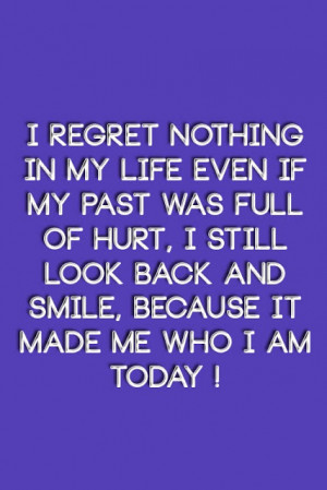... my past was full of hurt, I still look back and smile, because it made