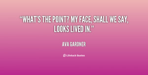 quote-Ava-Gardner-whats-the-point-my-face-shall-we-15740.png