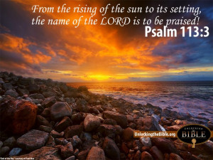 Psalm 113:3 From the rising of the sun to its setting, the name of the ...