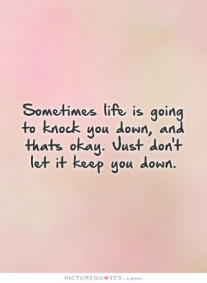 Sometimes Life Knocks You Down Quotes