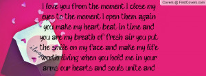 love you from the moment I close my eyes to the moment I open them ...