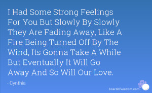 Some Strong Feelings For You But Slowly By Slowly They Are Fading Away ...