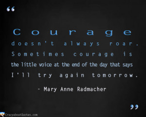 Courage doesn't always roar. Sometimes courage is the little voice at ...