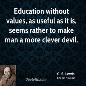 Education without values, as useful as it is, seems rather to make man ...
