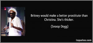 ... make a better prostitute than Christina. She's thicker. - Snoop Dogg