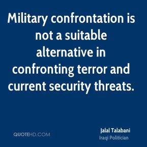 Jalal Talabani - Military confrontation is not a suitable alternative ...