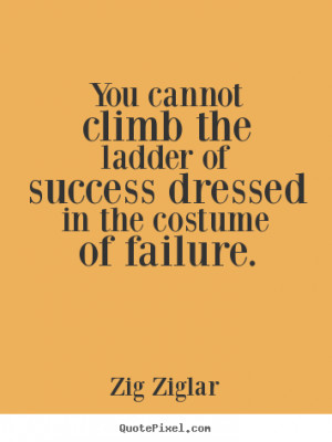 Zig Ziglar picture quotes - You cannot climb the ladder of success ...