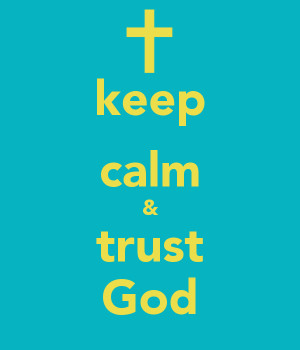 Keep Calm And Trust God And...