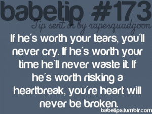 tears, you'll never cry. If he's worth your time he'll never waste ...