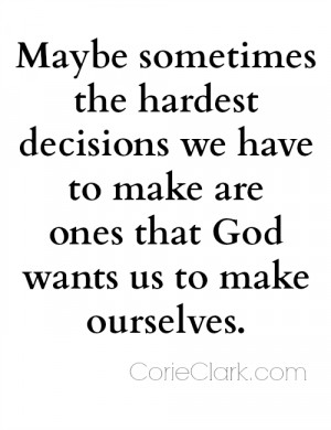 Maybe sometimes the hardest decisions we have to make are ones that ...