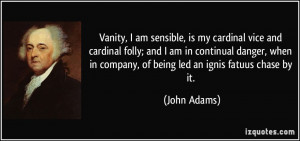 Vanity, I am sensible, is my cardinal vice and cardinal folly; and I ...