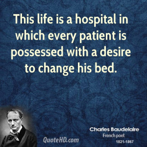 This life is a hospital in which every patient is possessed with a ...