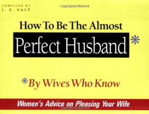 How to Be the Almost Perfect Husband: By Wives Who Know