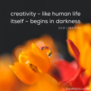 Creativity – like human life itself – begins in darkness ...
