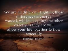 Fighting those differences is energy wasted, while accepting the other ...