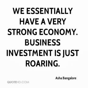 We essentially have a very strong economy. Business investment is just ...