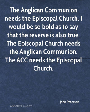The Anglican Communion needs the Episcopal Church. I would be so bold ...