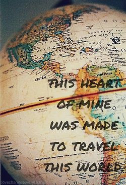 just want to travel the world. i hate being stuck in the same place ...