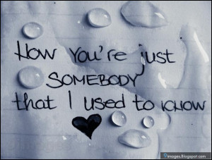 quotes-how-you-are-just-somebody-that-i-used-to-know