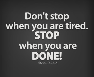 Don't stop when you are tired