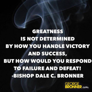 Greatness is not determined by how you handle victory and success, but ...