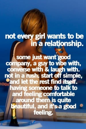not every girl wants to be in relationship some just want good company ...