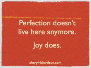 Perfection doesn't live here anymore. Joy does.