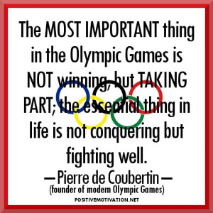 The most important thing in the Olympic Games is not winning, but ...