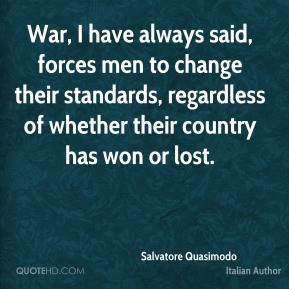 Salvatore Quasimodo - War, I have always said, forces men to change ...
