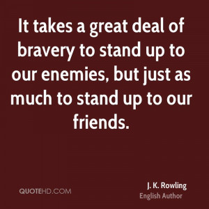 It takes a great deal of bravery to stand up to our enemies, but just ...