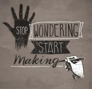 STOP WONDERING START MAKING