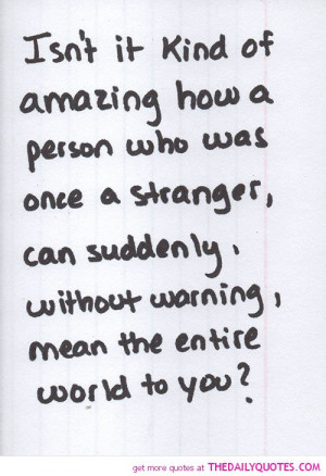 person-once-stranger-mean-world-to-you-love-quotes-sayings-pictures ...