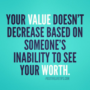 ... value doesn't decrease based on someone's inability to see your worth