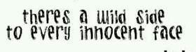There's a wild side to every innocent face. Amen to that!!!