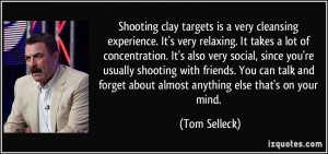Shooting clay targets is a very cleansing experience. It's very ...