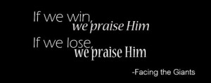Inspiring Quote from a great movie entitled FACING THE GIANTS. :)))))