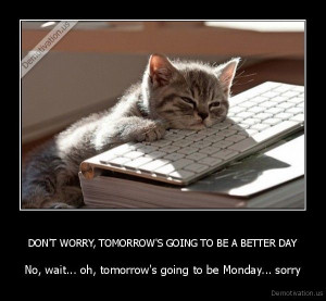 Better Day Tomorrow | WORRY, TOMORROW'S GOING TO BE A BETTER DAY ...