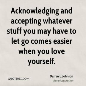 Darren L. Johnson - Acknowledging and accepting whatever stuff you may ...