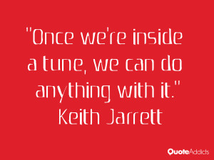 keith jarrett quotes once we re inside a tune we can do anything with ...