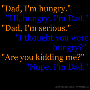 Dad, I'm hungry.