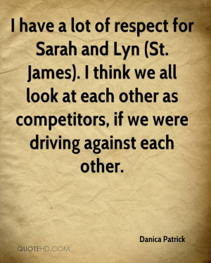 danica patrick quote i have a lot of respect for sarah and lyn st jpg