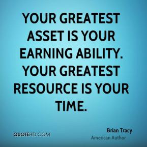 Your greatest asset is your earning ability. Your greatest resource is ...