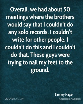 Sammy Hagar - Overall, we had about 50 meetings where the brothers ...